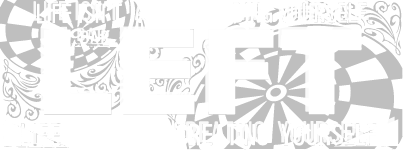 LEFT LIFE IS ABOUT CREATINT YOURSELF.